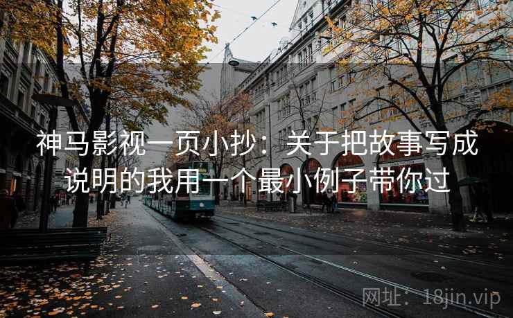 神马影视一页小抄：关于把故事写成说明的我用一个最小例子带你过