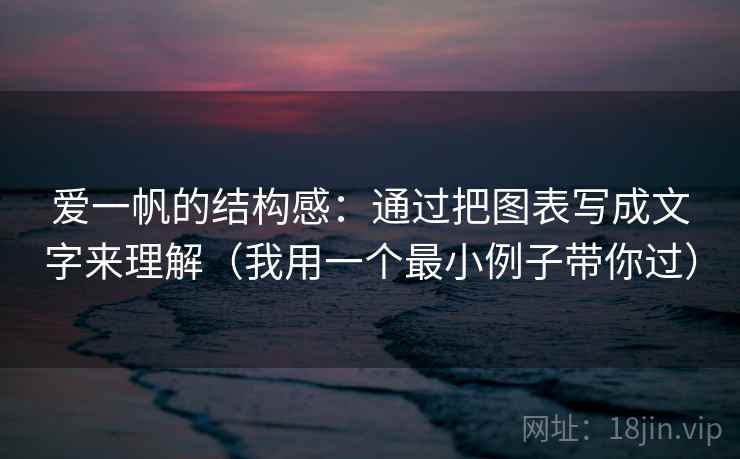爱一帆的结构感：通过把图表写成文字来理解（我用一个最小例子带你过）
